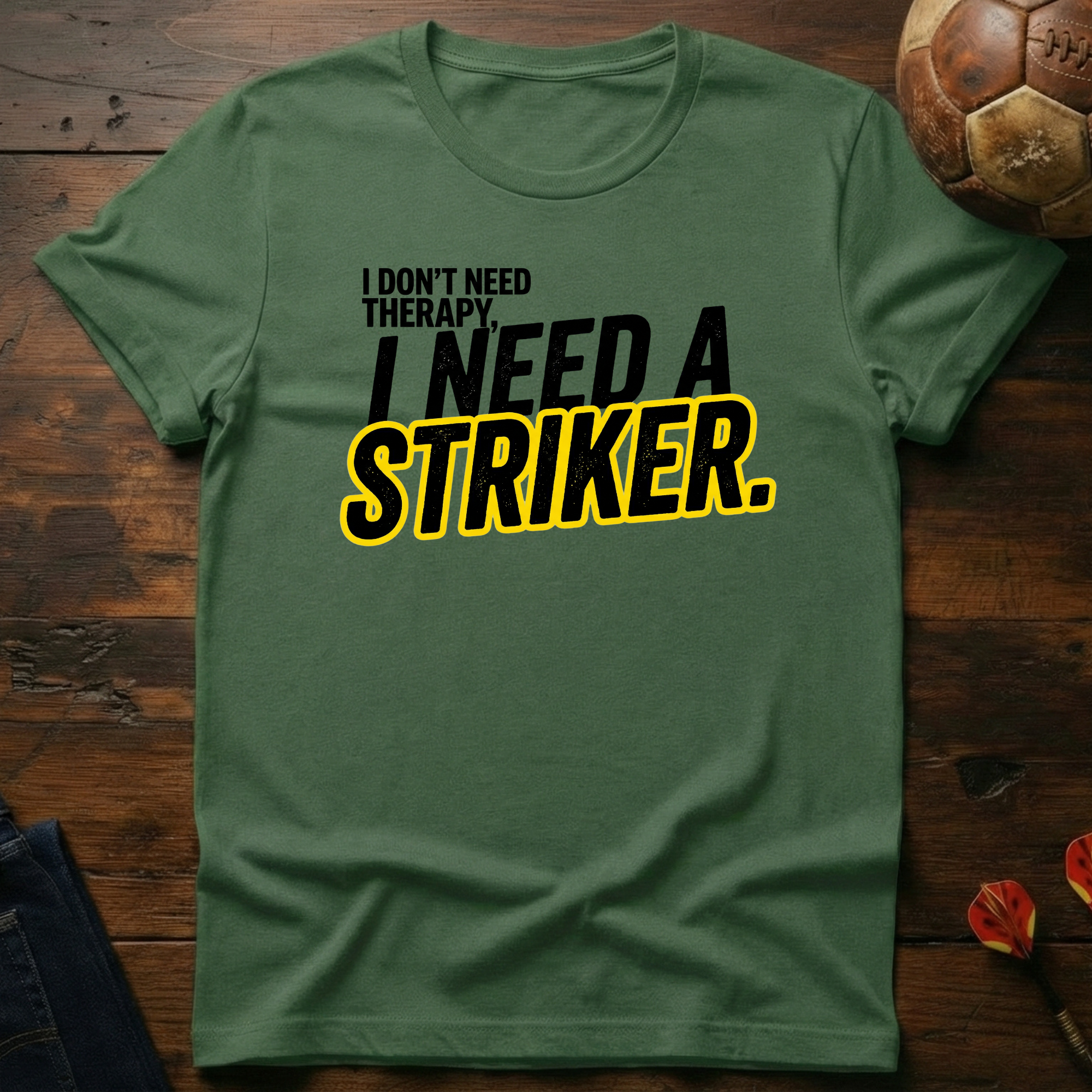 I Need A Striker T-Shirt