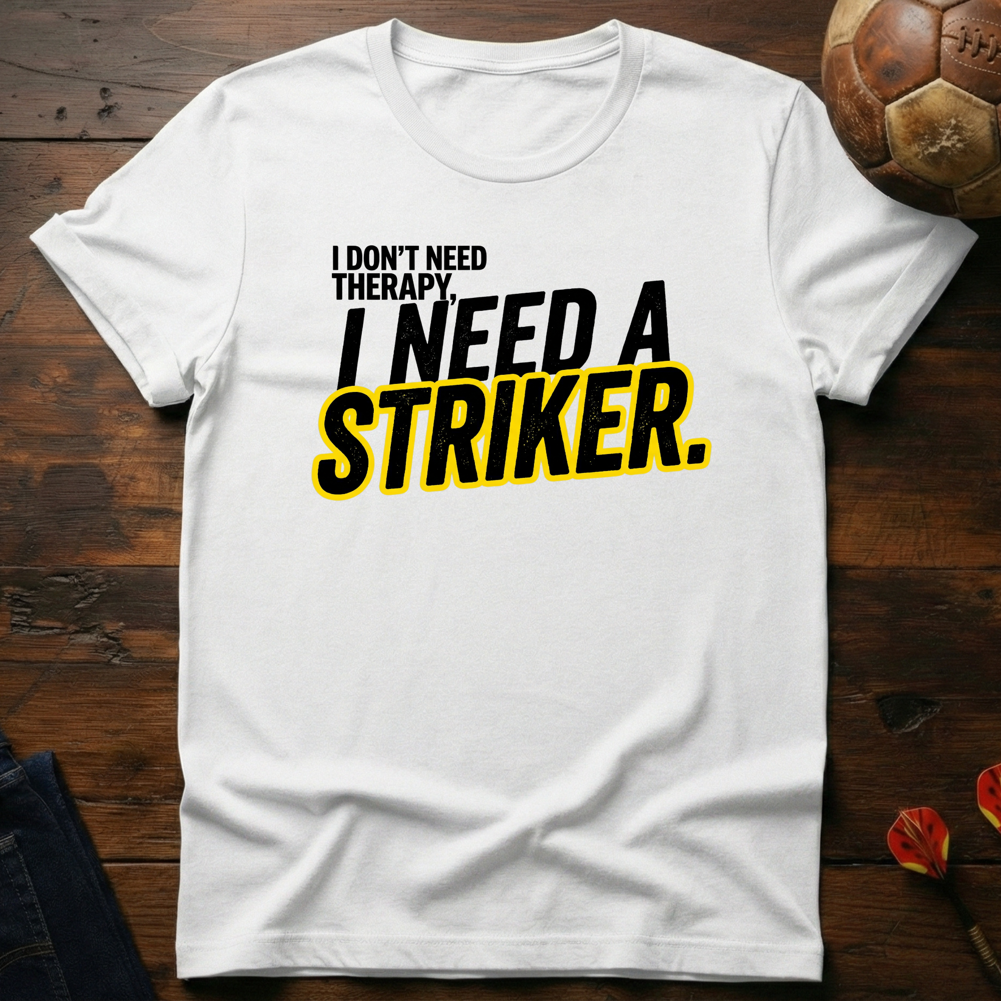 I Need A Striker T-Shirt